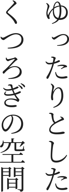 ゆったりとしたくつろぎの空間